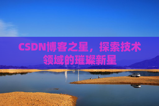 CSDN博客之星，探索技术领域的璀璨新星
